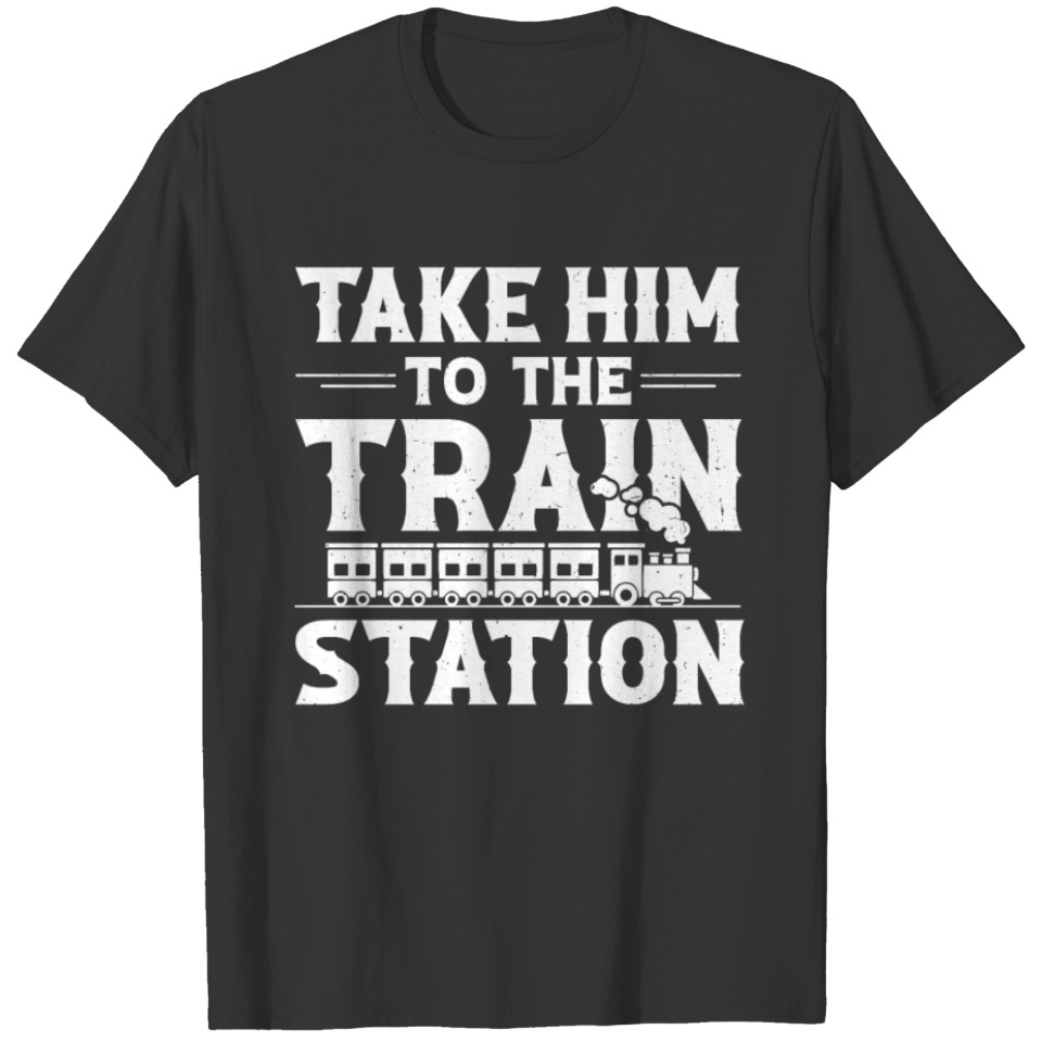 Take Him To The Train Station T Shirts