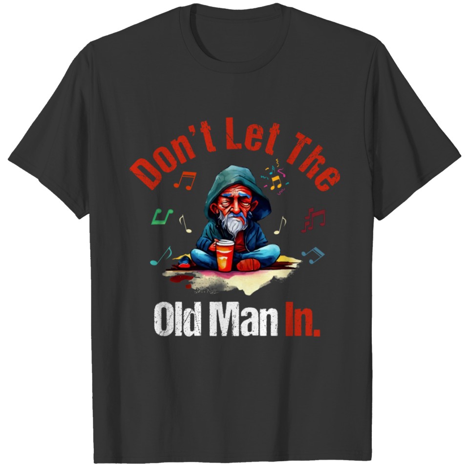 don t let the old man in. T Shirts