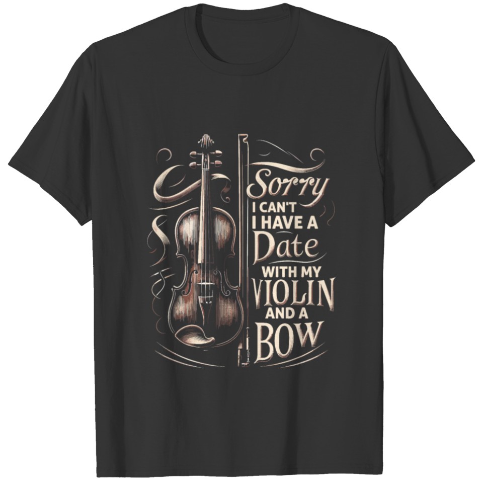 Sorry I Can't I Have A Date With My Violin And A B T Shirts