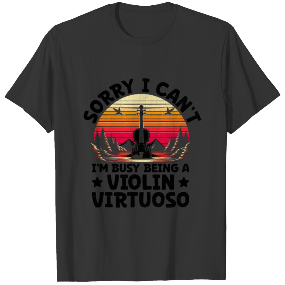 Sorry I Can't I'm Busy Being A Violin Virtuoso Vio T Shirts