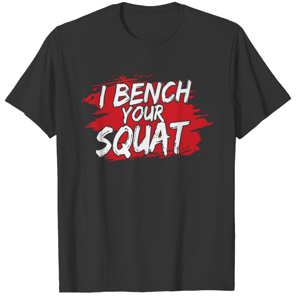 I Bench Your Squat Funny Workout Gym Buff T Shirts