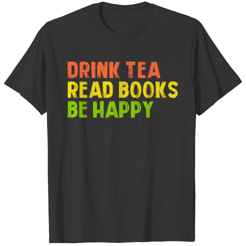 Drink Tea Read Books Be Happy book lover T Shirts