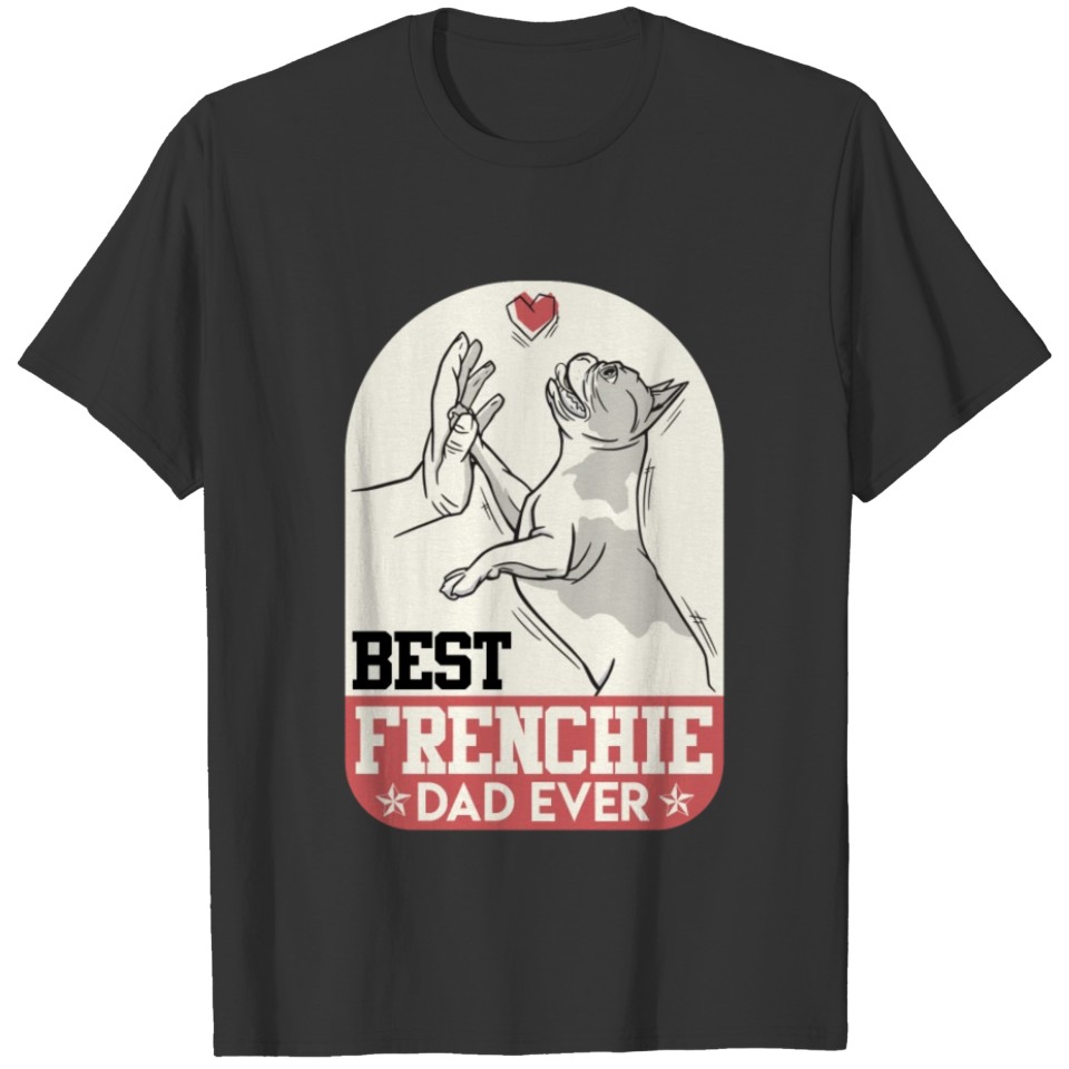 French Bulldog Best Frenchie Dad Ever Frenchie T Shirts