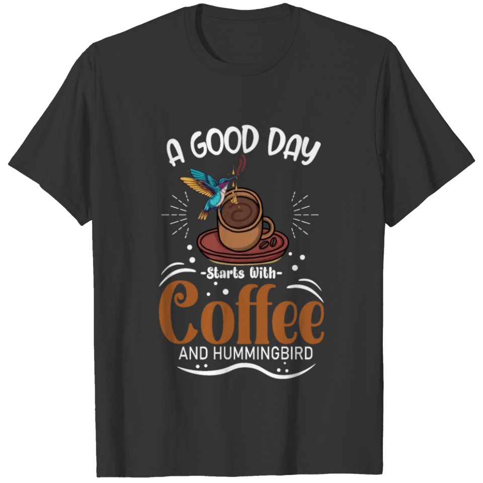 A Good Day Starts With Coffee And Hummingbird T Shirts