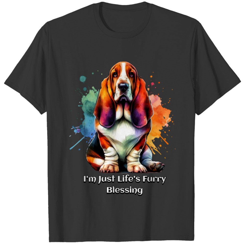 Basset Hound Dog: I'm Just Life's Furry Blessing T Shirts