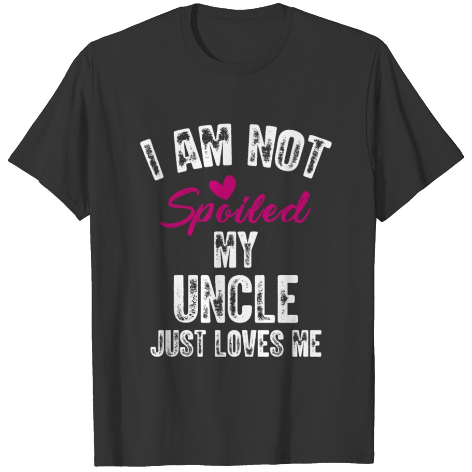 I'm Not Spoiled My Uncle Loves Me Funny Family T Shirts