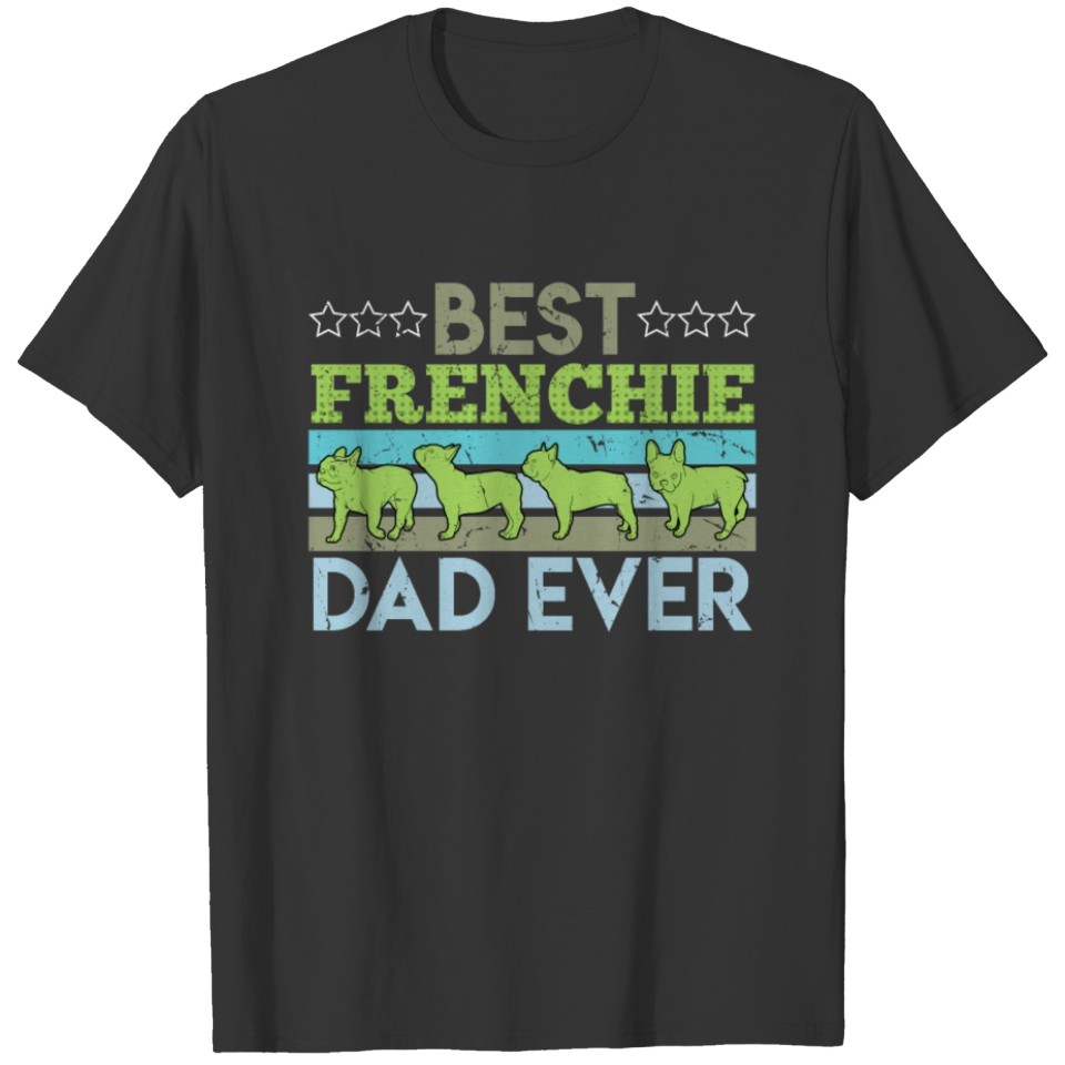 French Bulldog Lover BEST FRENCHIE DAD EVER T Shirts