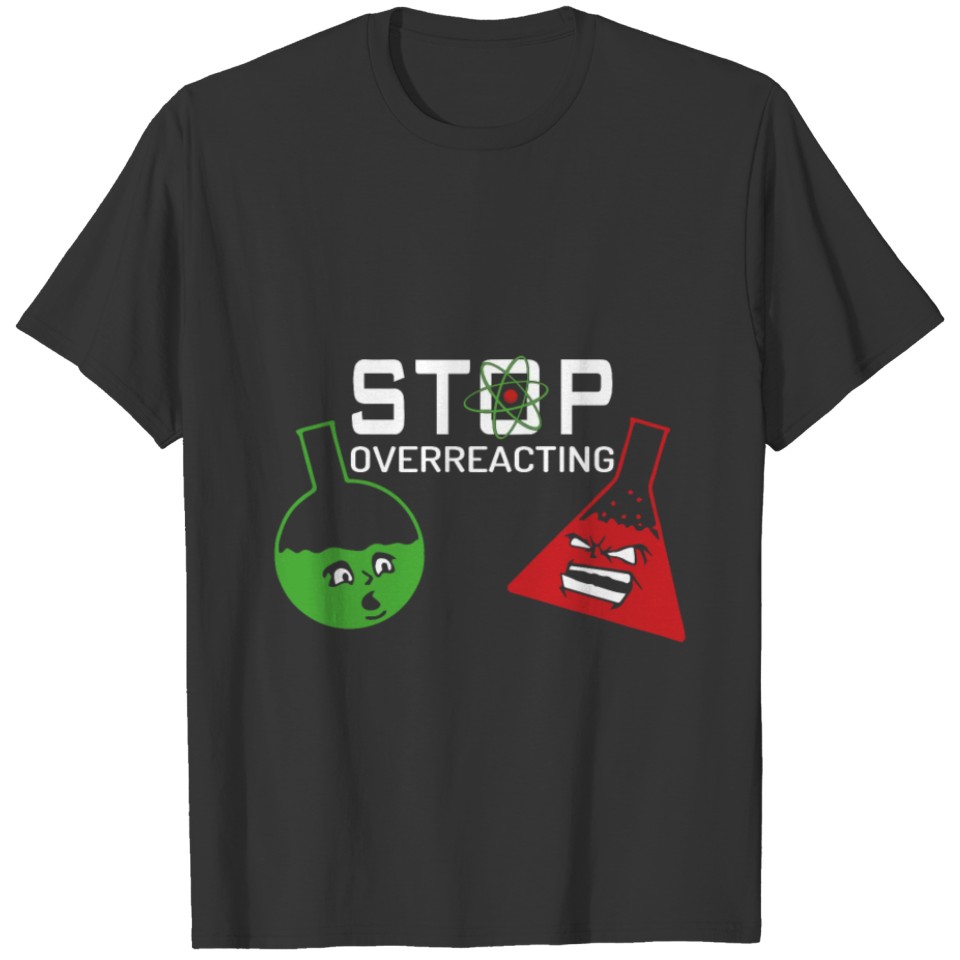 Stop Overreacting MENS birthday funny geek nerd ch T-shirt