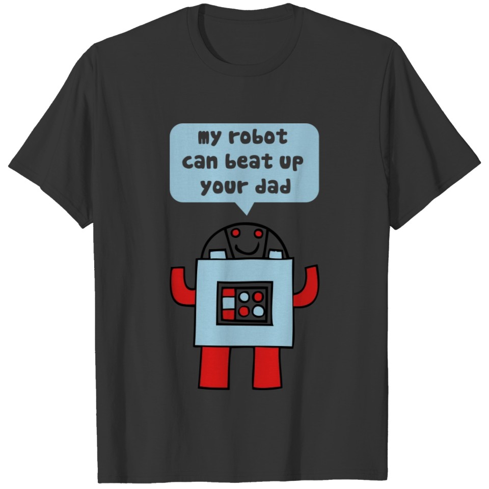 My robot cam beat up your dad T Shirts