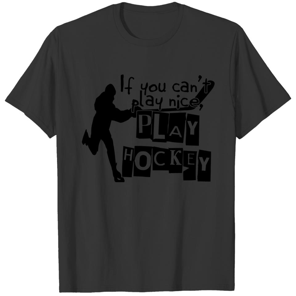 If You Can't Play Nice, Play Hockey T-shirt