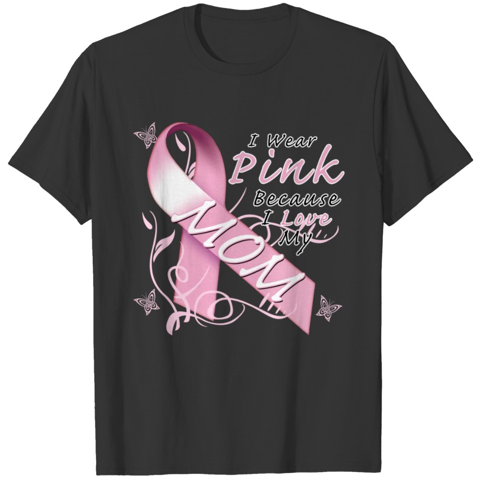 Breast Cancer I Wear Pink Because I Love My Mom T-shirt