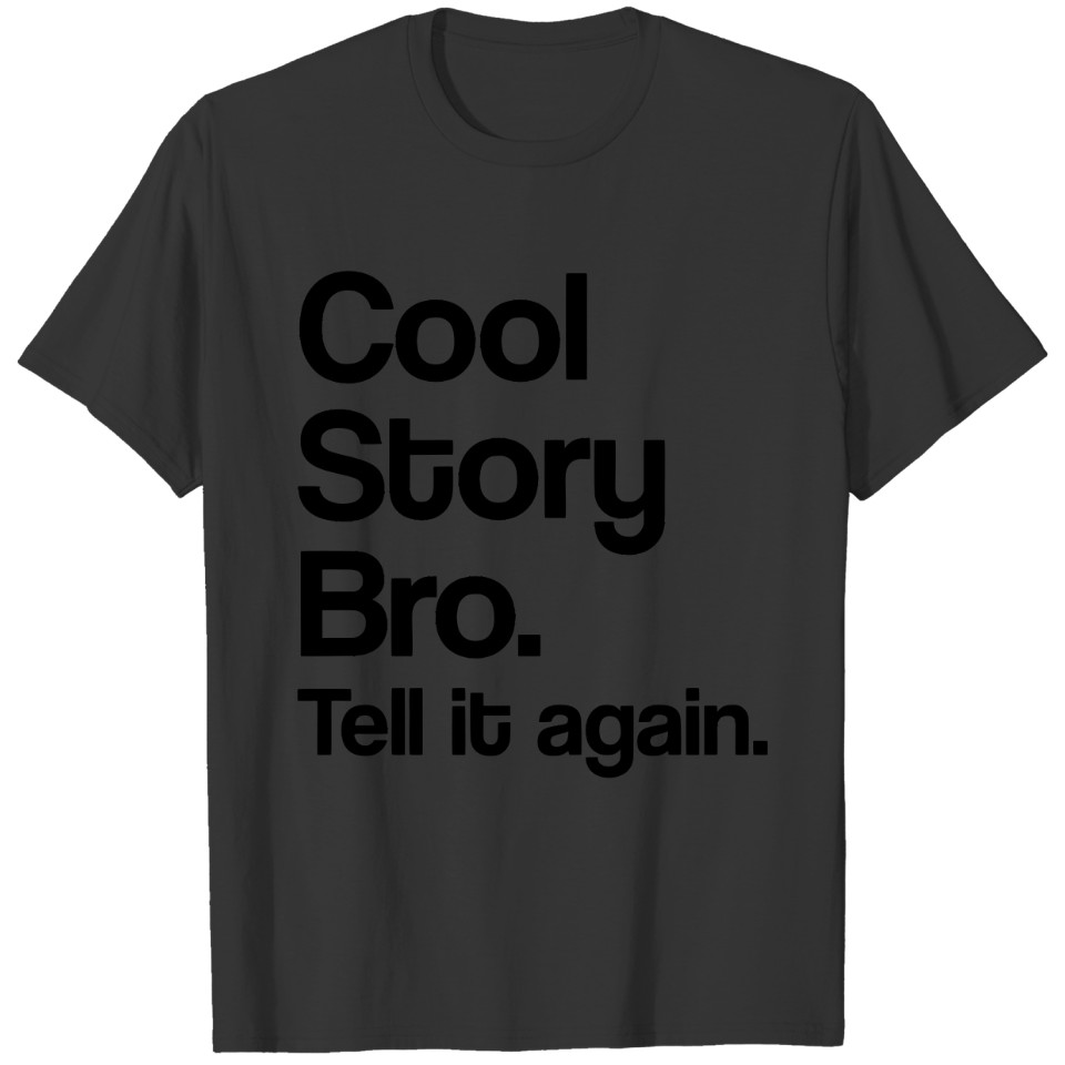 cool story bro. tell it again. T-shirt