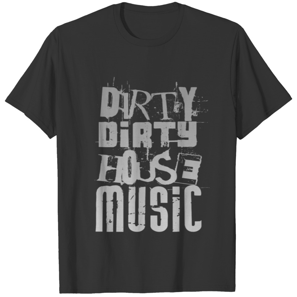 Dirty Dirty House Music T-shirt