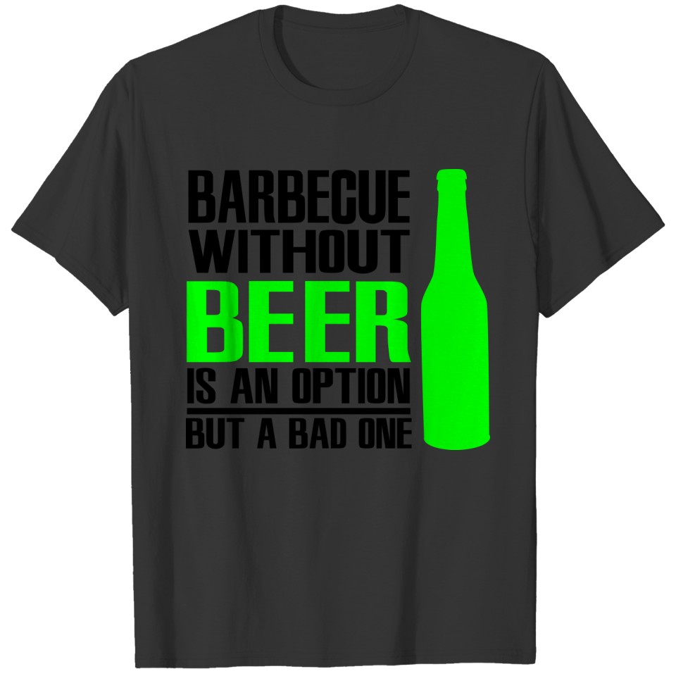 Barbecue without beer is an option, but a bad one T-shirt