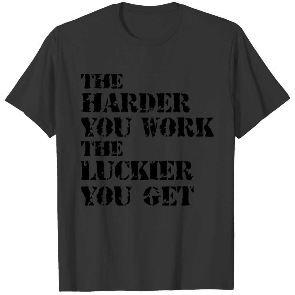 Harder You Work The Luckier You Get Exercise Work T-shirt