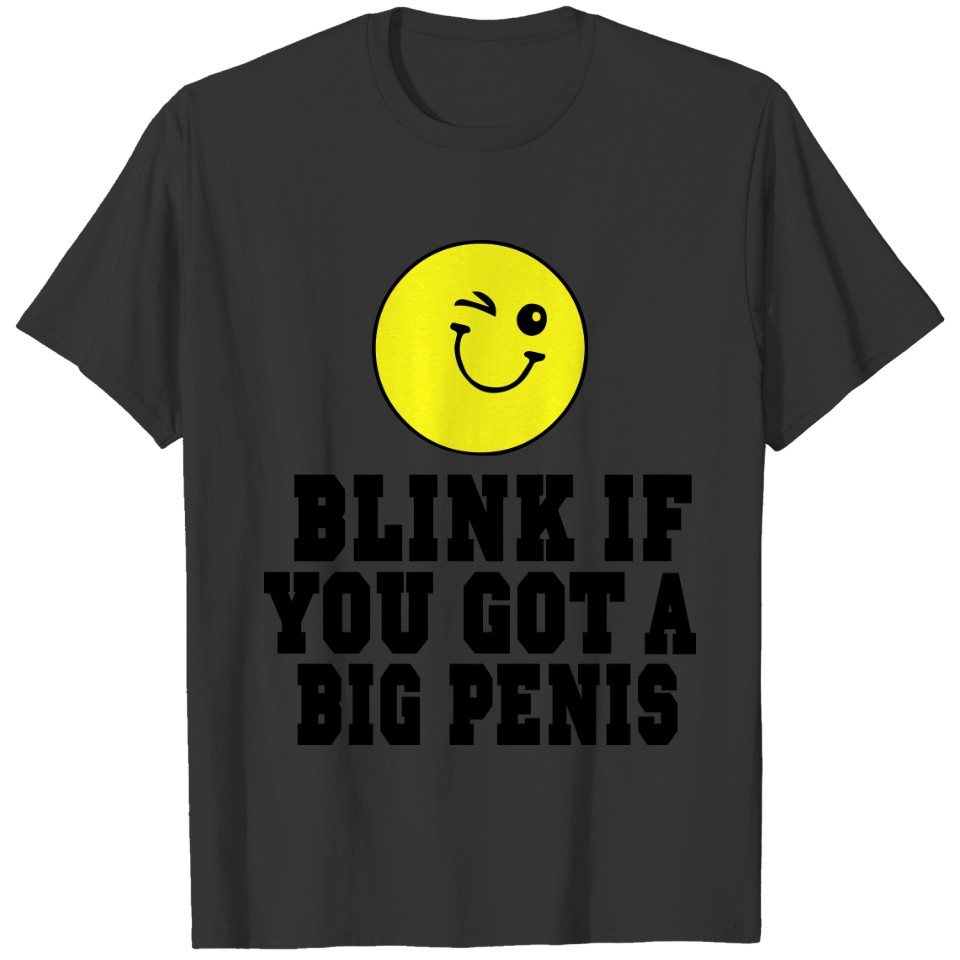 BLINK IF YOU GOT A BIG PENIS T-shirt