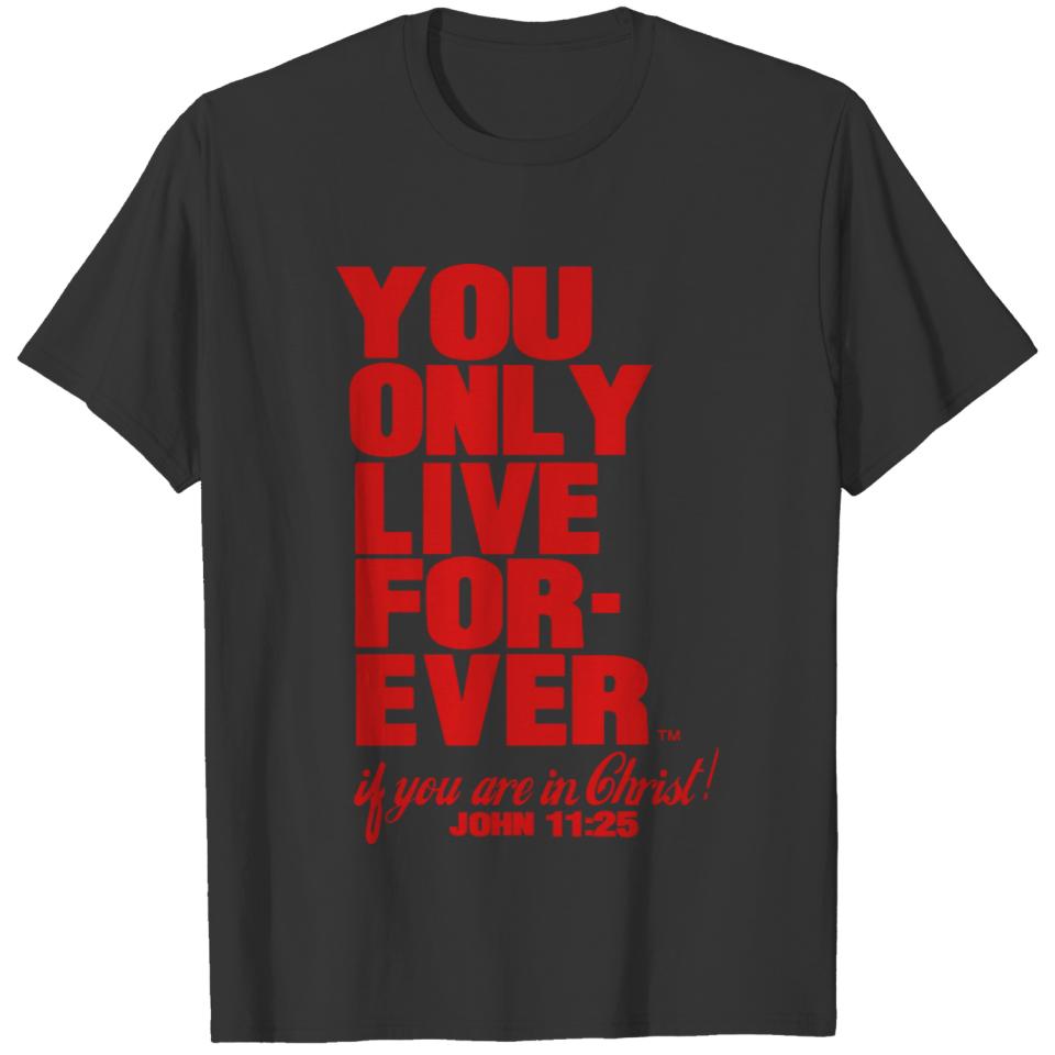 YOU ONLY LIVE FOREVER JOHN 11:25 T-shirt