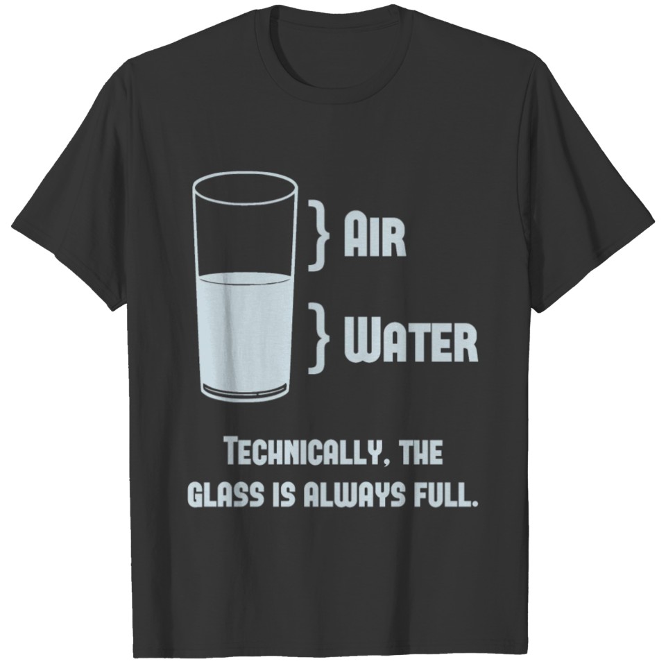 Technically The Glass Is Always Full T-shirt