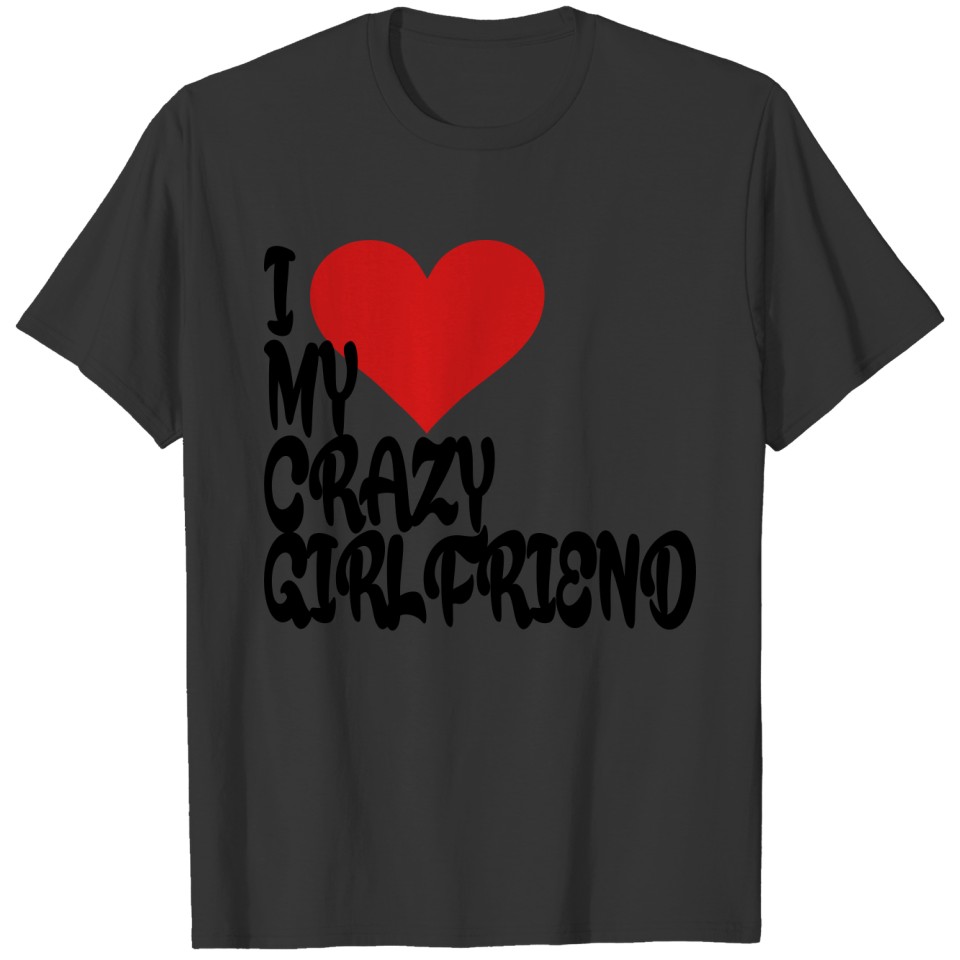 I Love My Crazy Girlfriend T Shirts