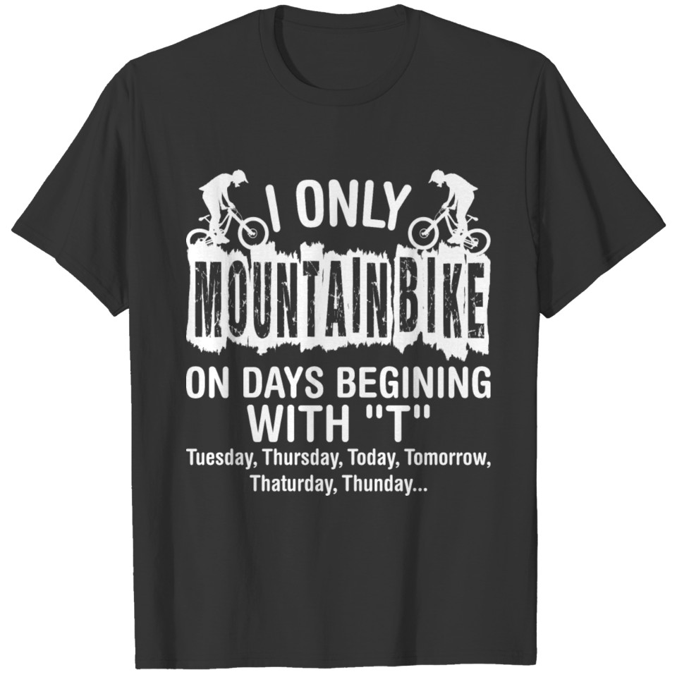 I Only Mountain Bike On Days Begining With T T-shirt
