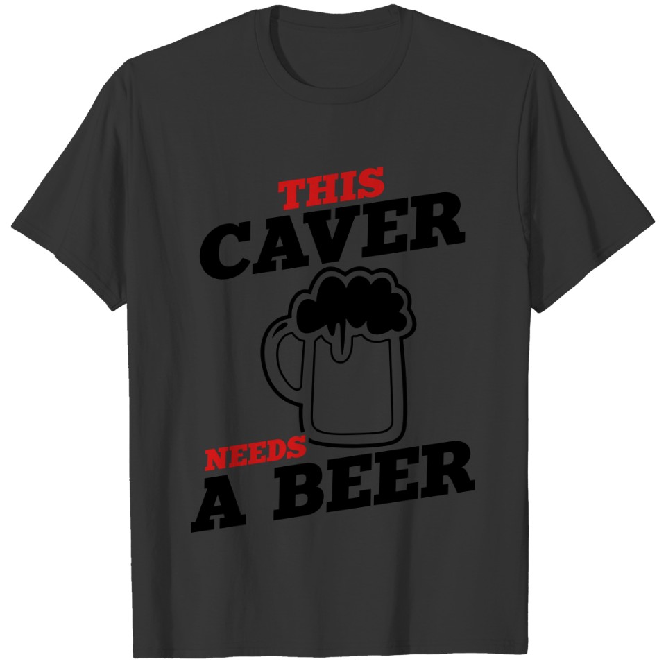 this caver needs a beer T-shirt