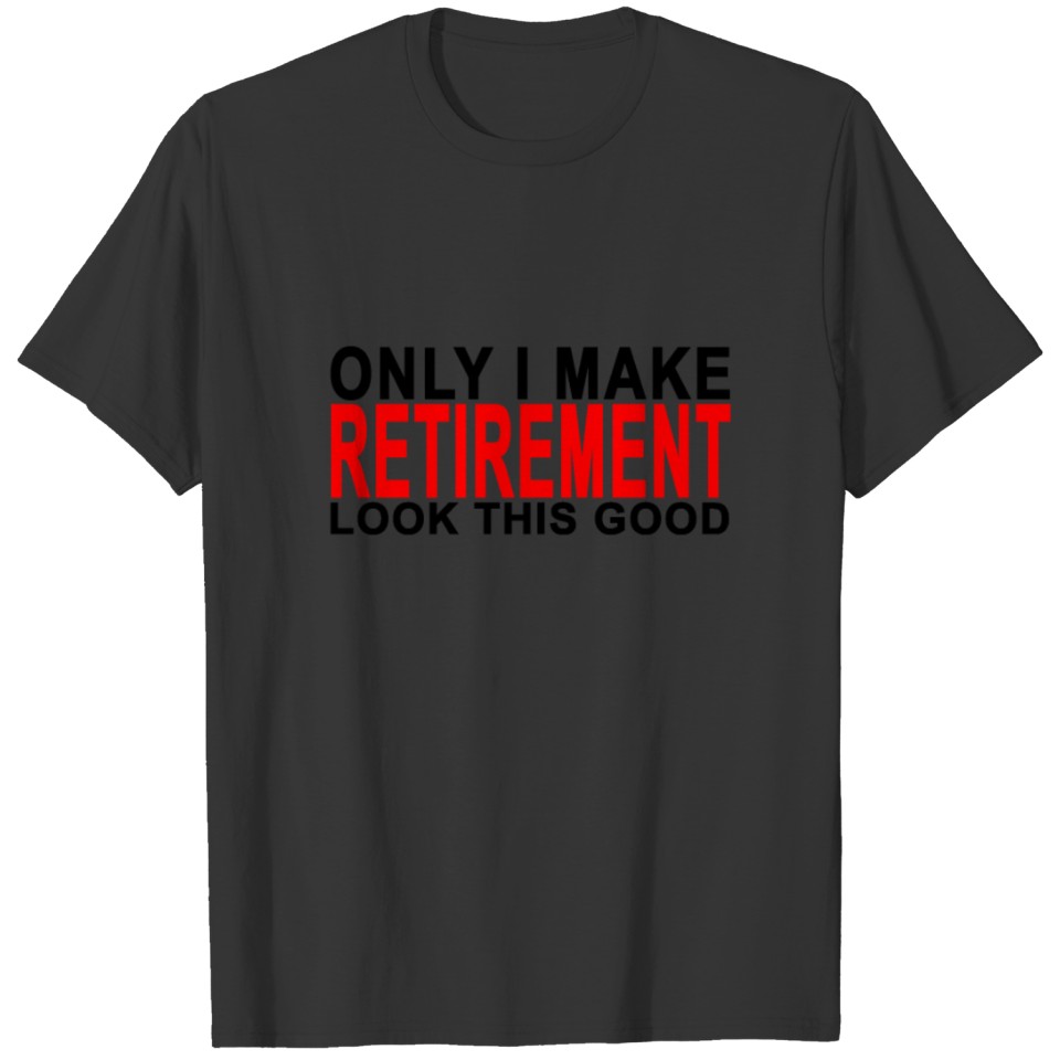 retirement_shirty_only_i_make_retirement T-shirt