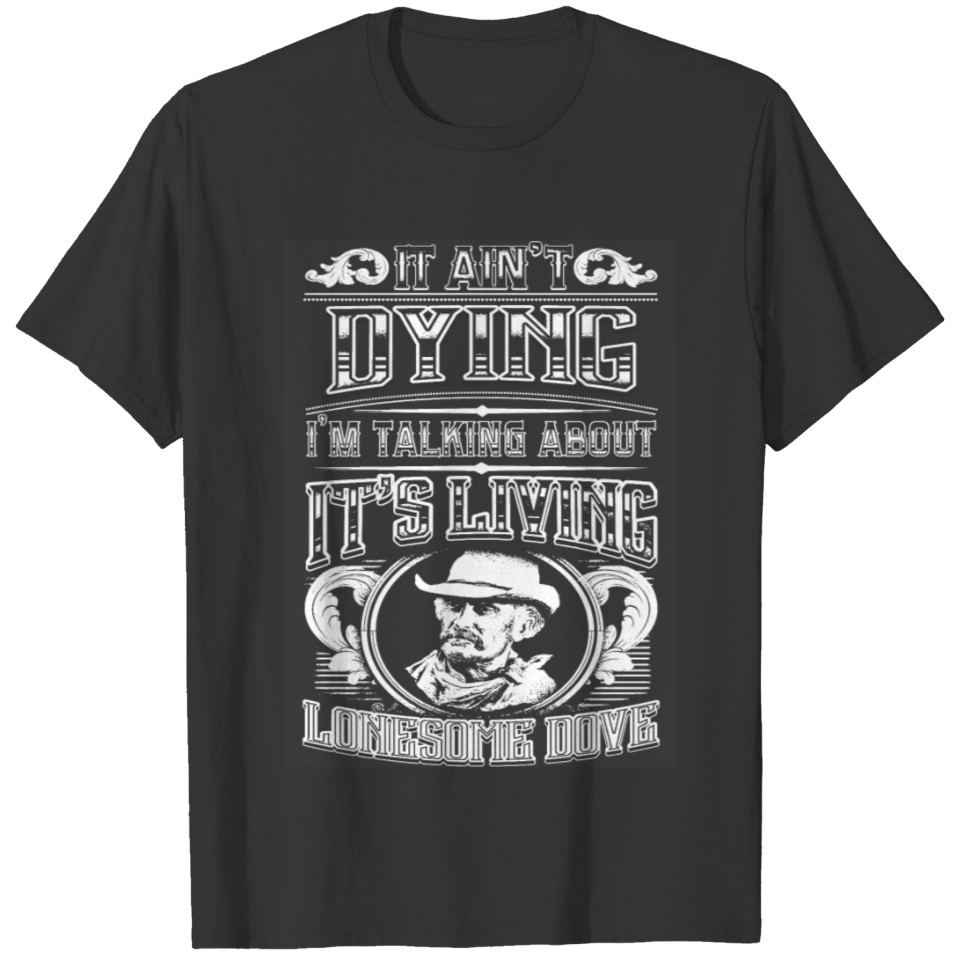 Lonesome dove - It ain't dying It's living t - shi T-shirt