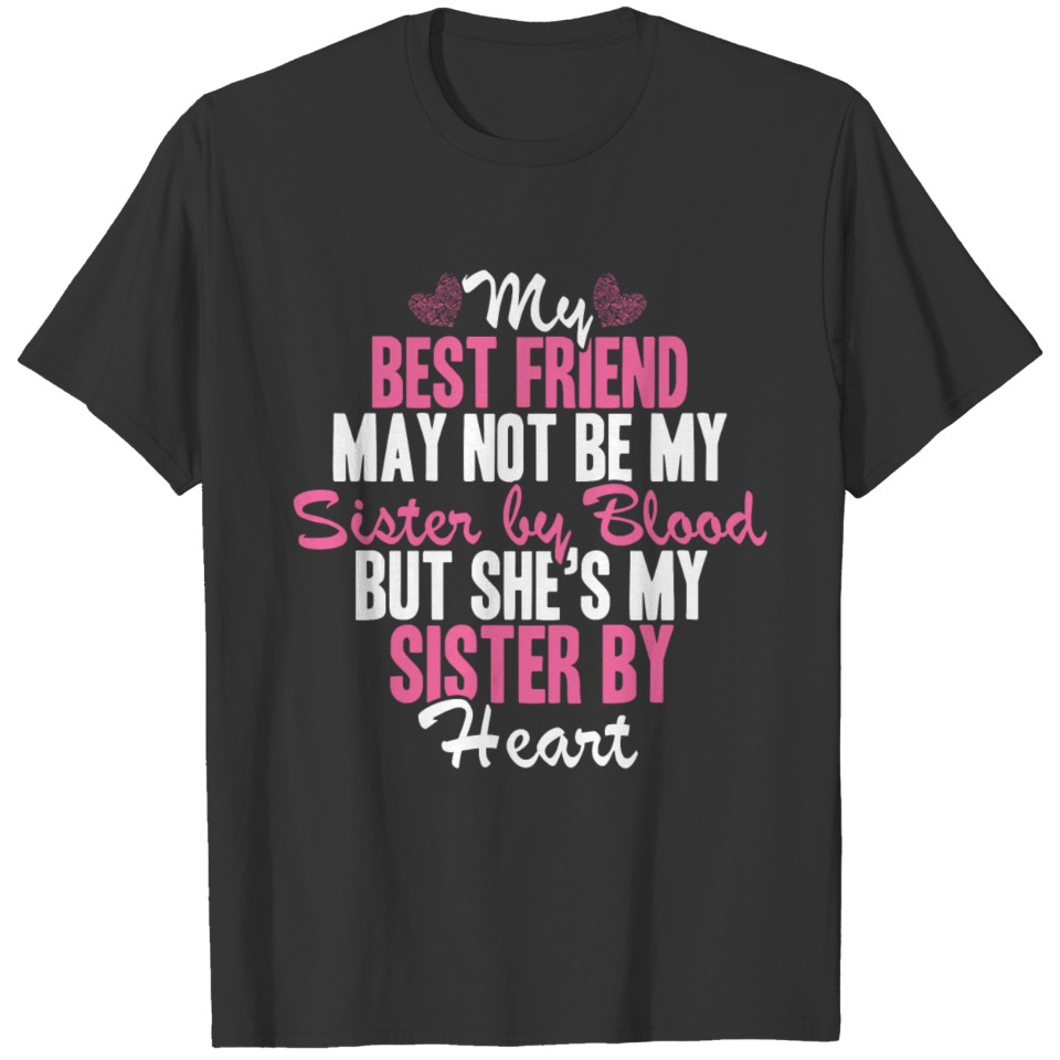 Best friend - She's my sister by heart awesome tee T-shirt