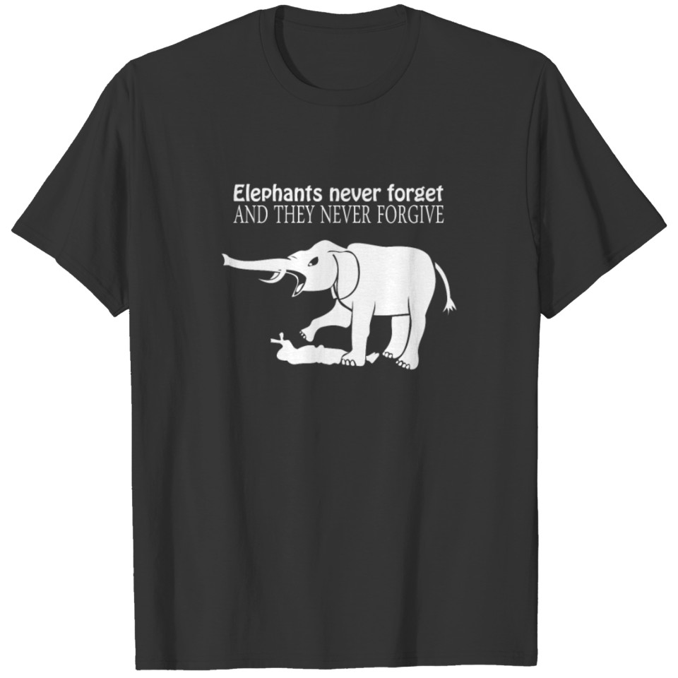 ELEPHANTS NEVER FORGET AND THEY NEVER FORGIVE Funn T-shirt