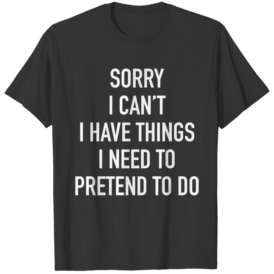 Sorry I Can't T-shirt
