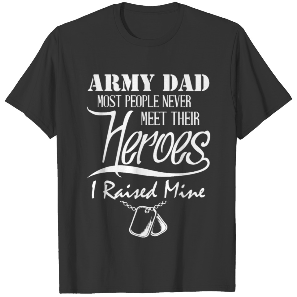 Army dad - I raised my very own heroes t-shirt T-shirt