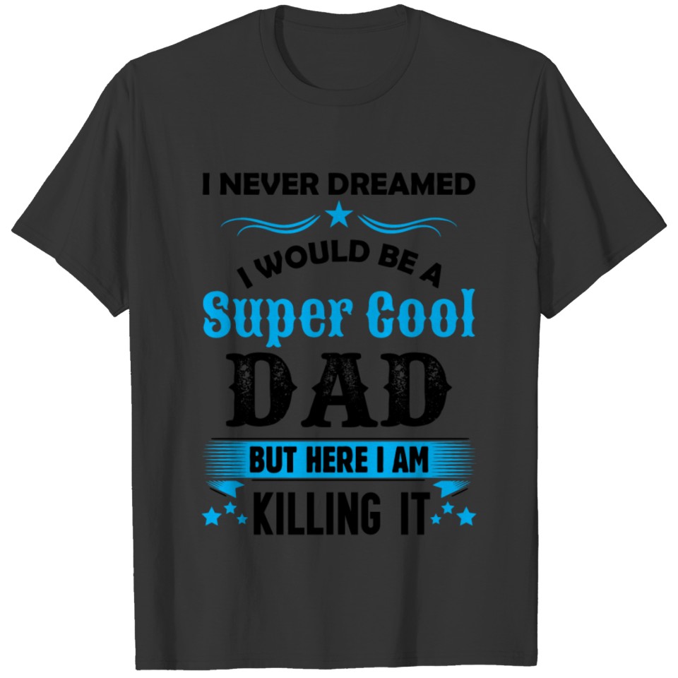 I Never Dreamed I Would Be A Super Cool Dad T-shirt