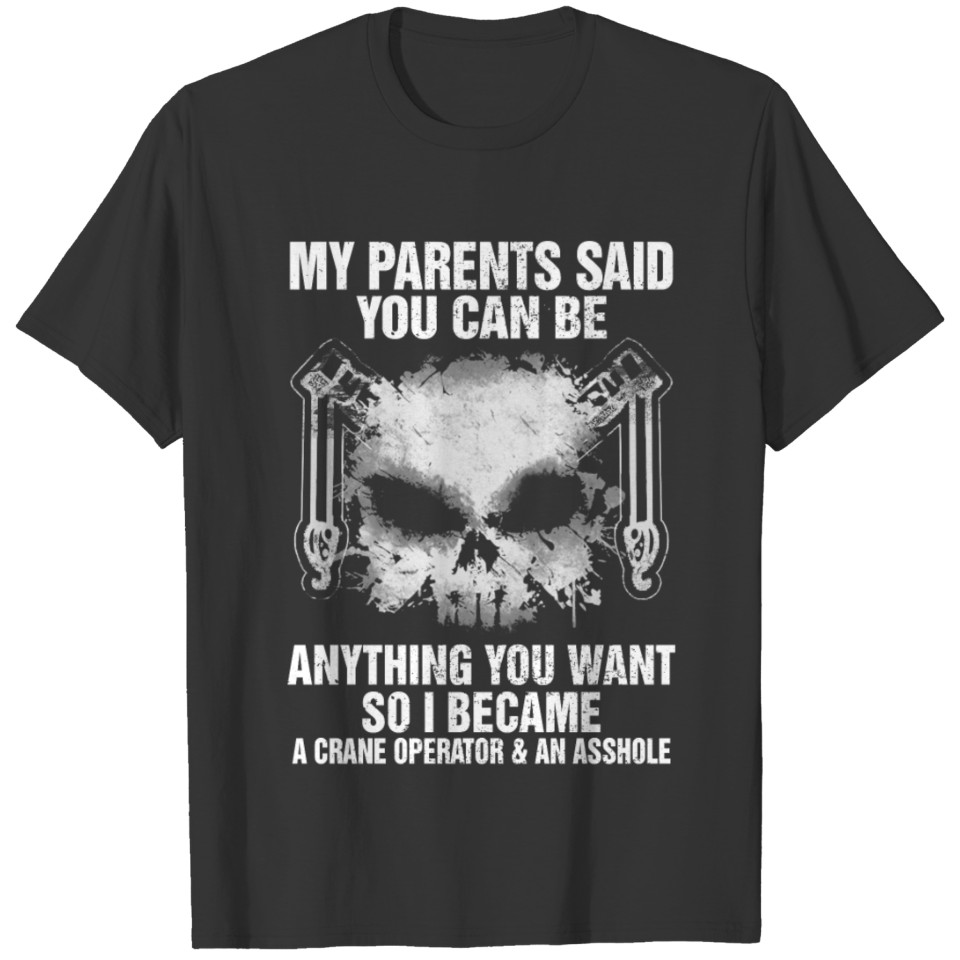 Crane operator - Parents said I can be anything T-shirt
