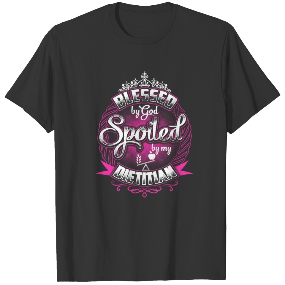 Dietitian – Blessed by God spoiled by my dietiti T-shirt
