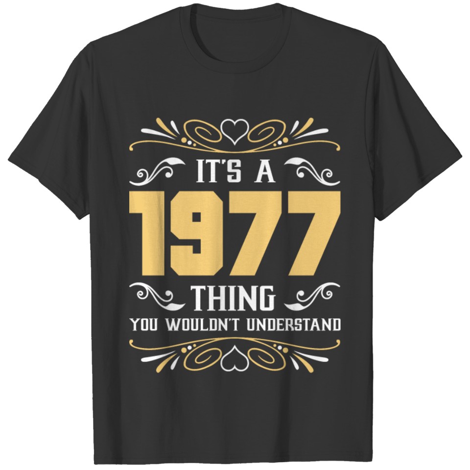 It's 1977 Thing You Wouldnot Understand T-shirt