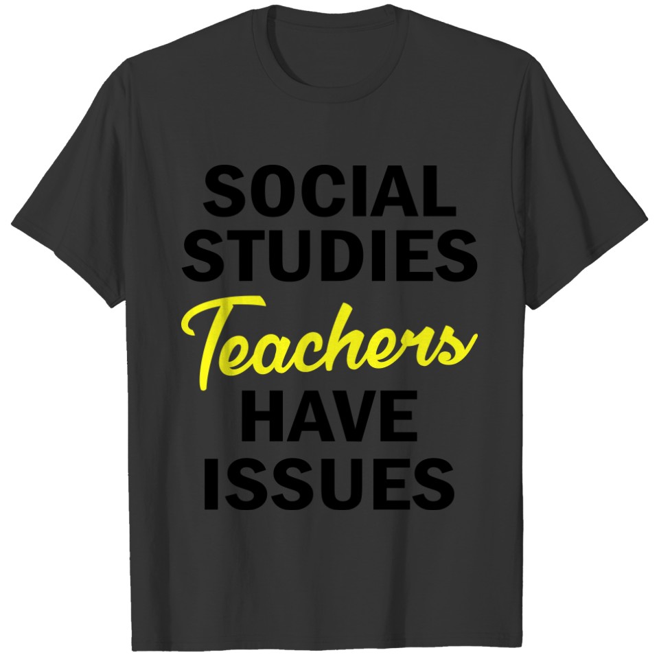 Social Studies Teachers Have Issues T-shirt