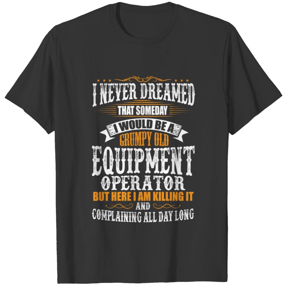 Equipment Operator Grumpy Old T-Shirt T-shirt