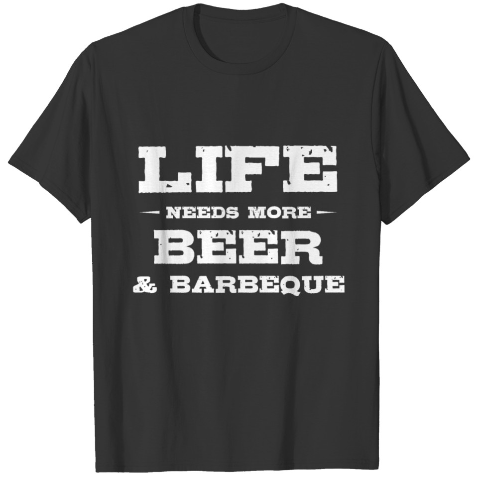 Life Needs More Beer and Barbeque Grilling Party T-shirt