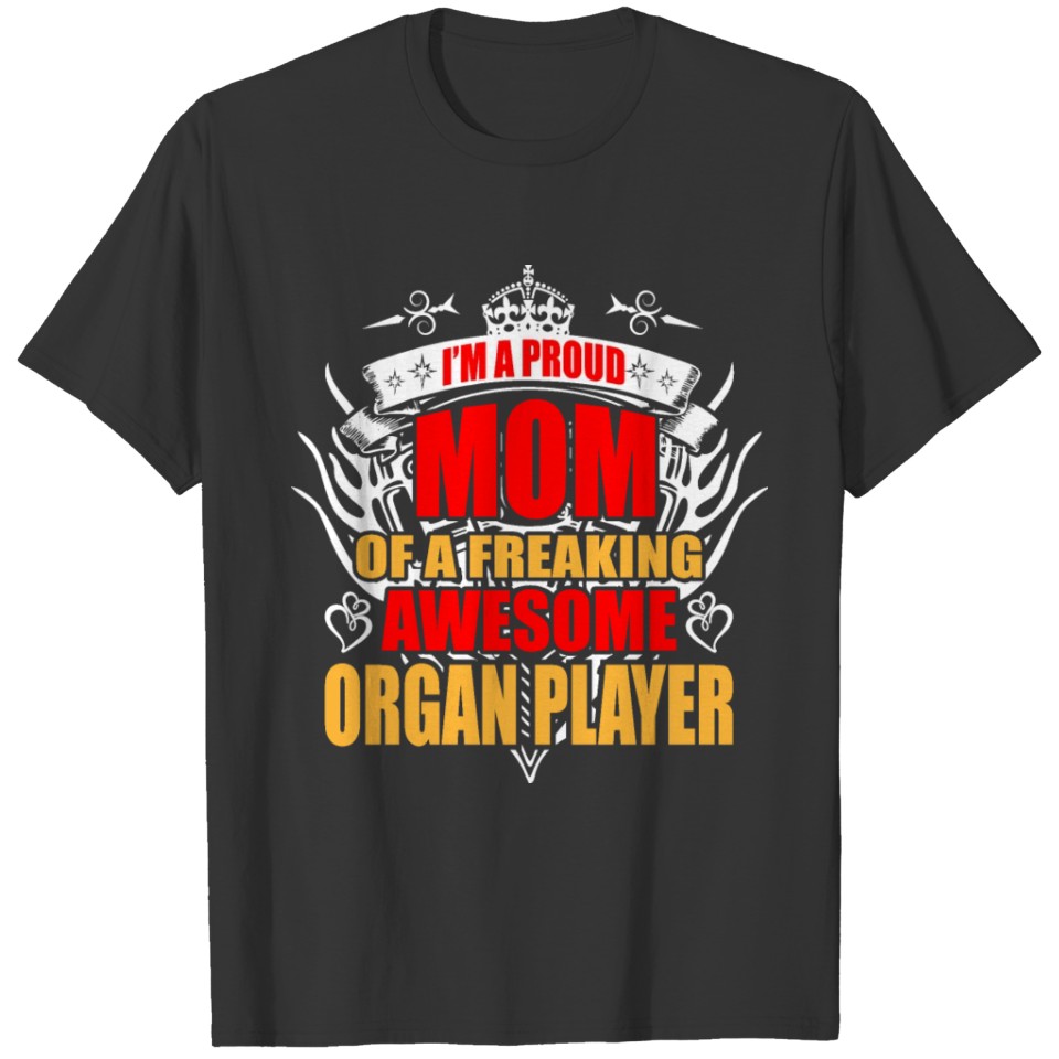 I'm Proud Mom of Freaking Awesome Organ Player T-shirt