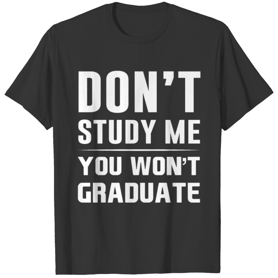 Don't Study Me You Won't Graduate High School T-shirt