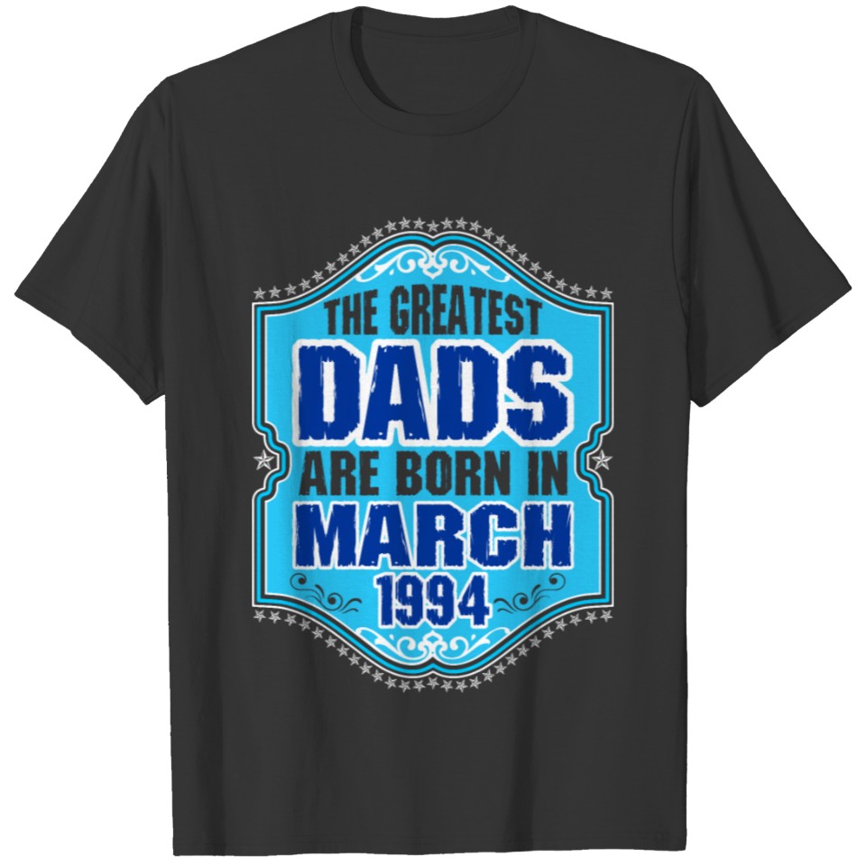 The Greatest Dads Are Born In March 1994 T-shirt
