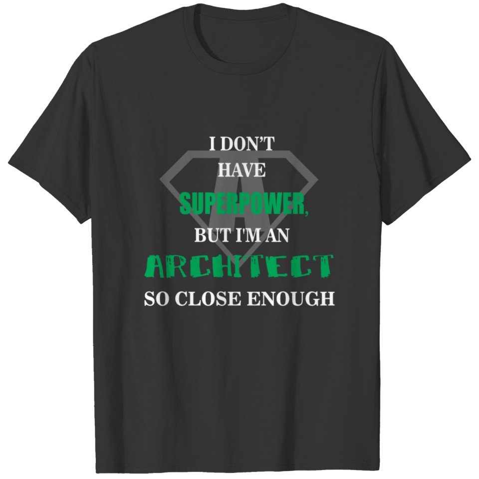Architect - I don't have superpower, but I'm a Arc T-shirt