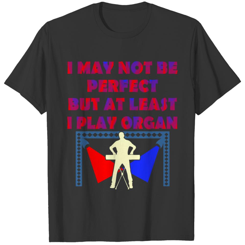 I May Not Be Perfect But At Least I Play Organ Tee T-shirt