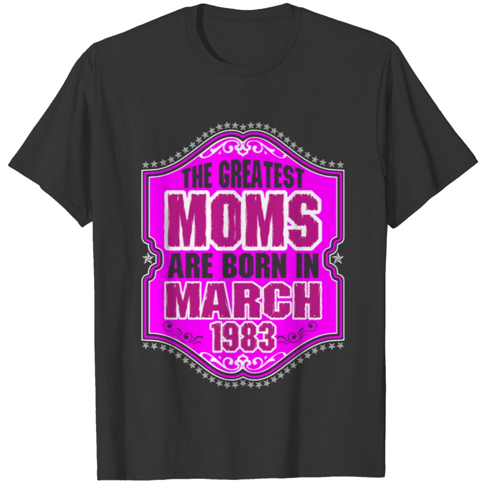 The Greatest Moms Are Born In March 1983 T-shirt