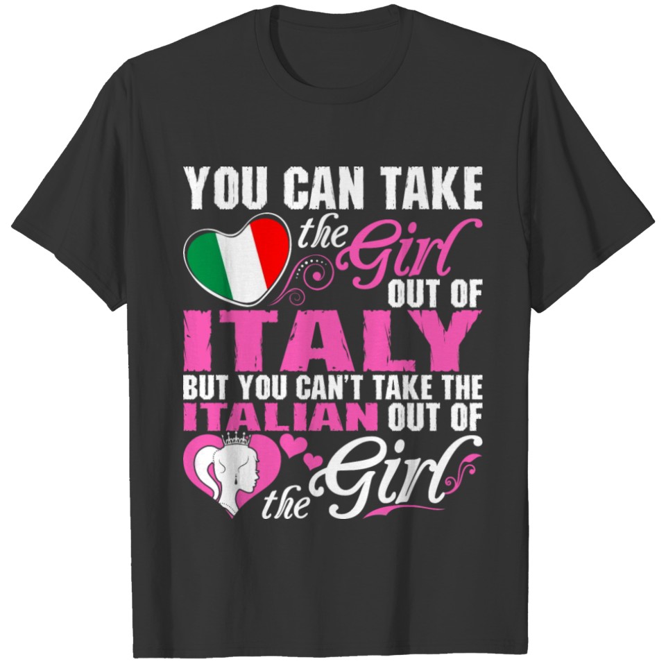 You Can Take The Girl Out Of Italy T-shirt