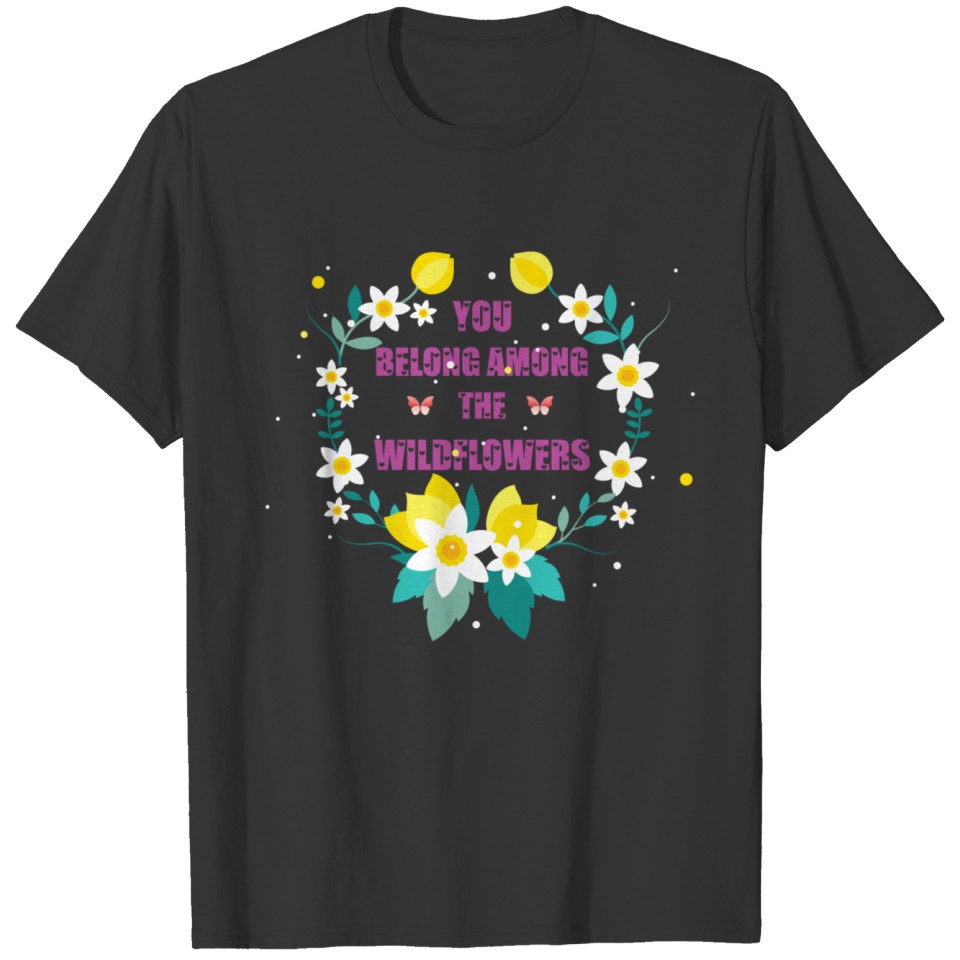 You Belong Among the Wildflowers T-shirt