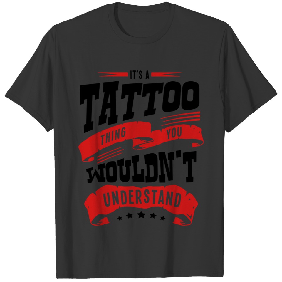 its a tattoo thing you wouldnt understan T-shirt