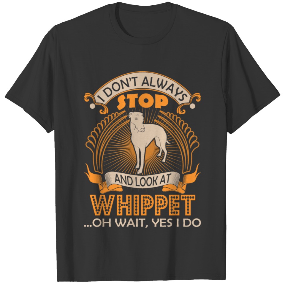 I Dont Always Look At Whippet Dog Wait Yes I Do T-shirt