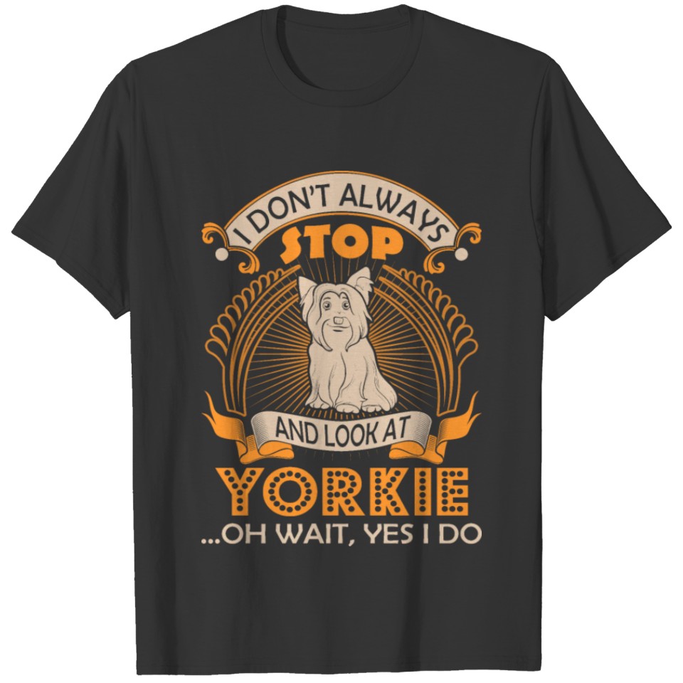 I Dont Always Look At Yorkie Dog Oh Wait Yes I Do T-shirt