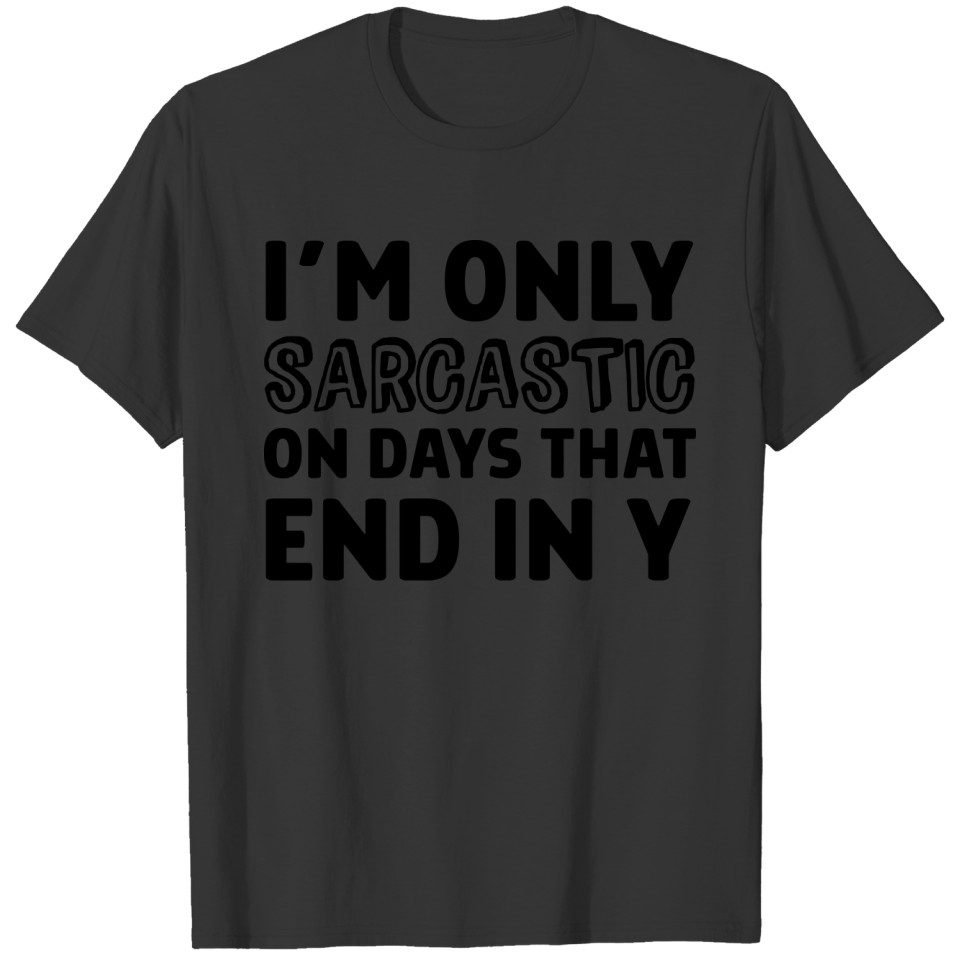 I'm Only Sarcastic On Days That End In Y T-shirt